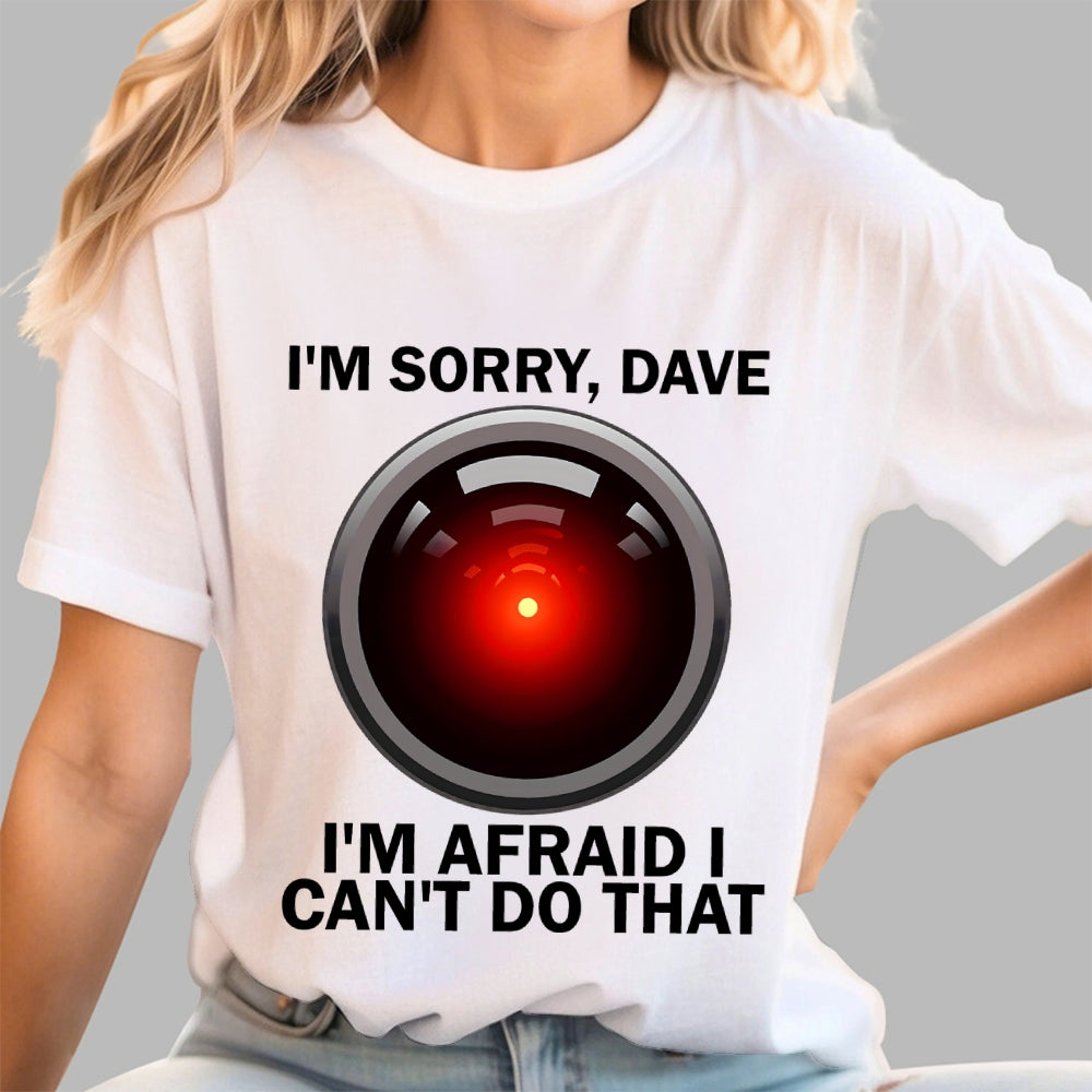 I'm Sorry Dave I'm Afraid I Can't Do That Unisex  T-Shirt