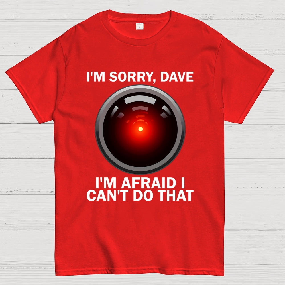 I'm Sorry Dave I'm Afraid I Can't Do That Unisex  T-Shirt