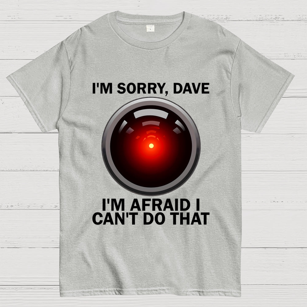 I'm Sorry Dave I'm Afraid I Can't Do That Unisex  T-Shirt