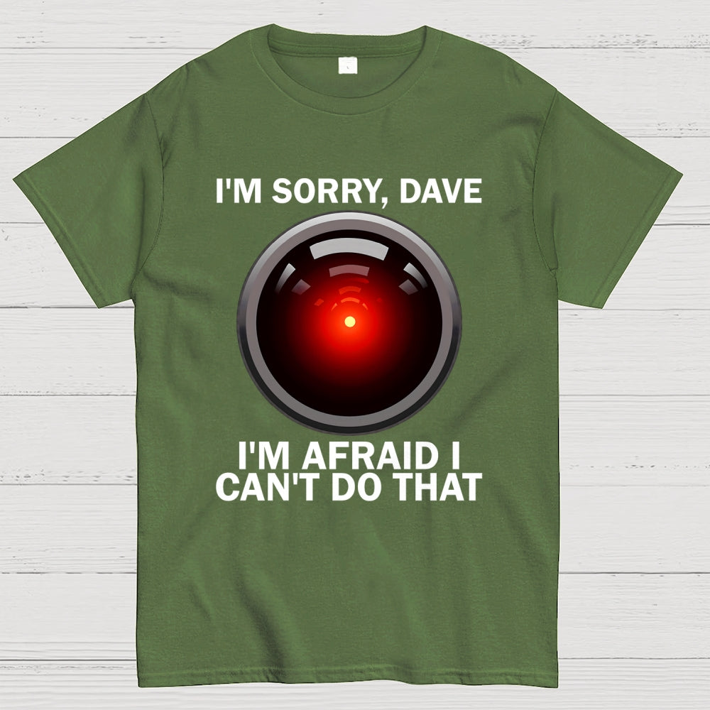 I'm Sorry Dave I'm Afraid I Can't Do That Unisex  T-Shirt