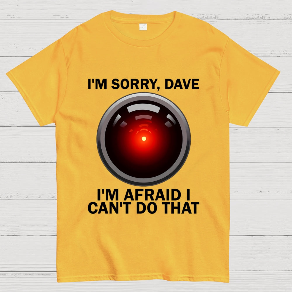 I'm Sorry Dave I'm Afraid I Can't Do That Unisex  T-Shirt