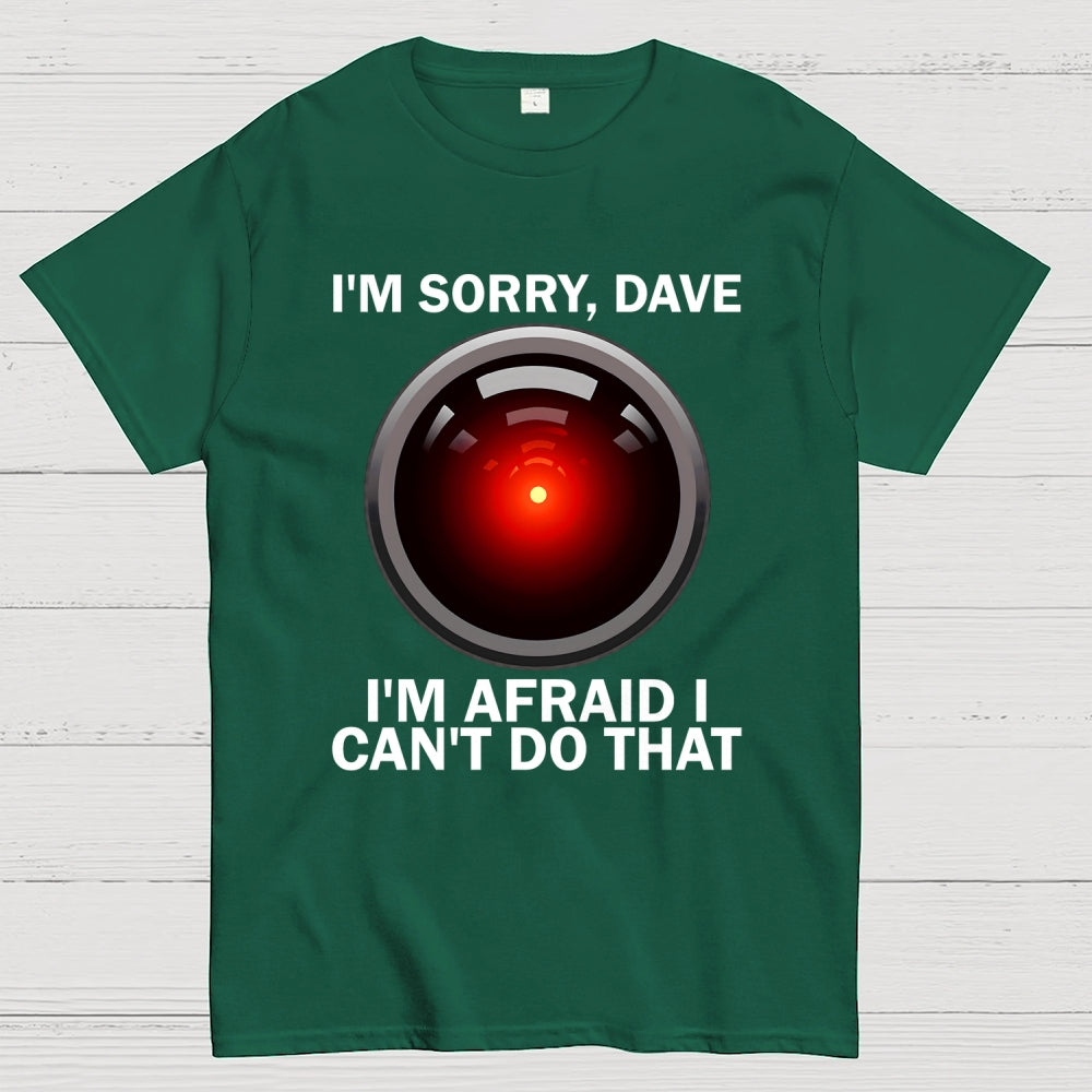 I'm Sorry Dave I'm Afraid I Can't Do That Unisex  T-Shirt