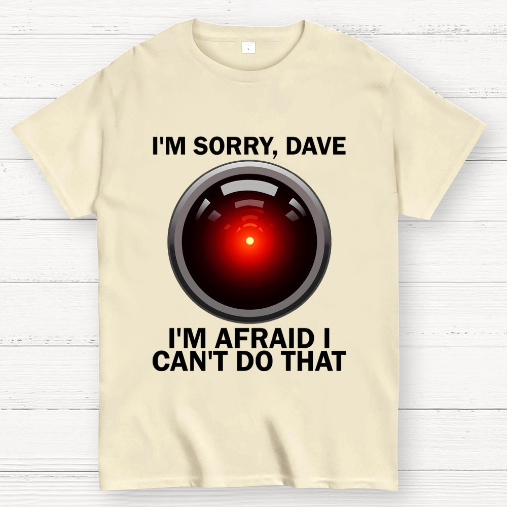 I'm Sorry Dave I'm Afraid I Can't Do That Unisex  T-Shirt