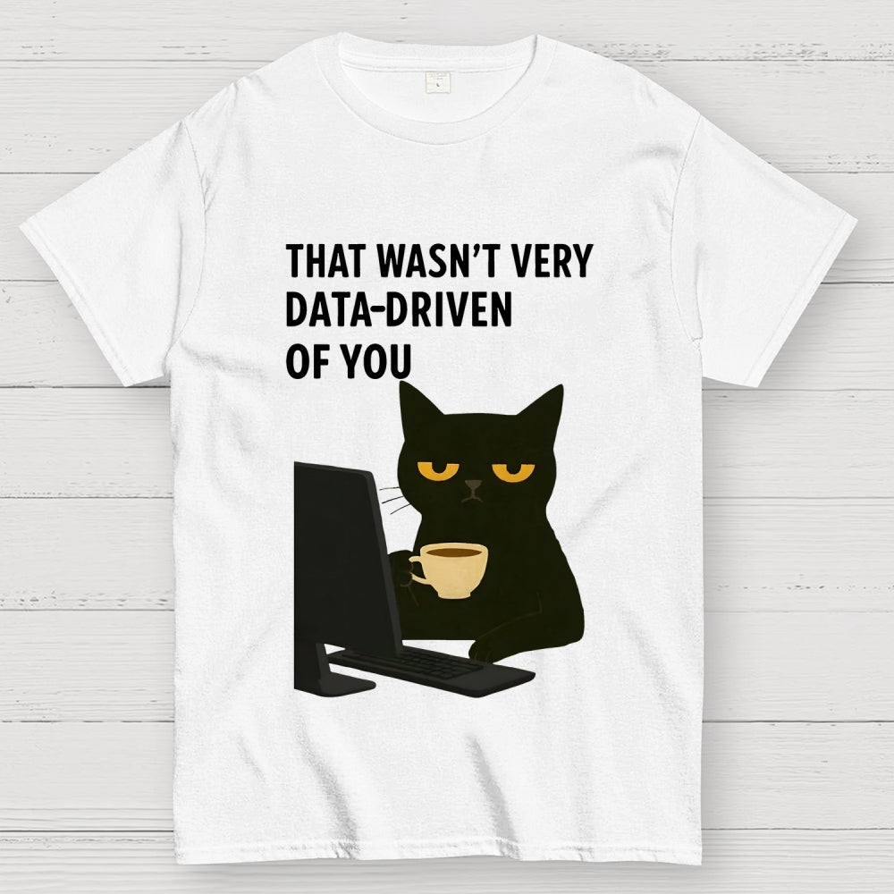 That Wasn't Very Data Driven Of You Unisex  T-Shirt