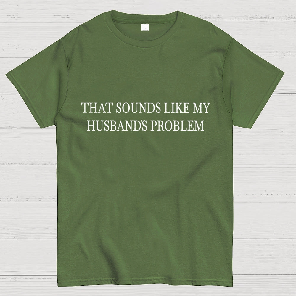 Sounds Like My Husband's Problem. Unisex  T-Shirt