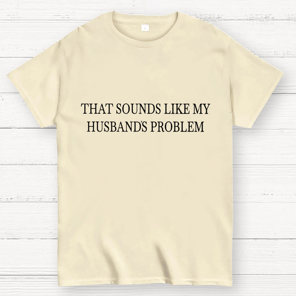 Sounds Like My Husband's Problem. Unisex  T-Shirt