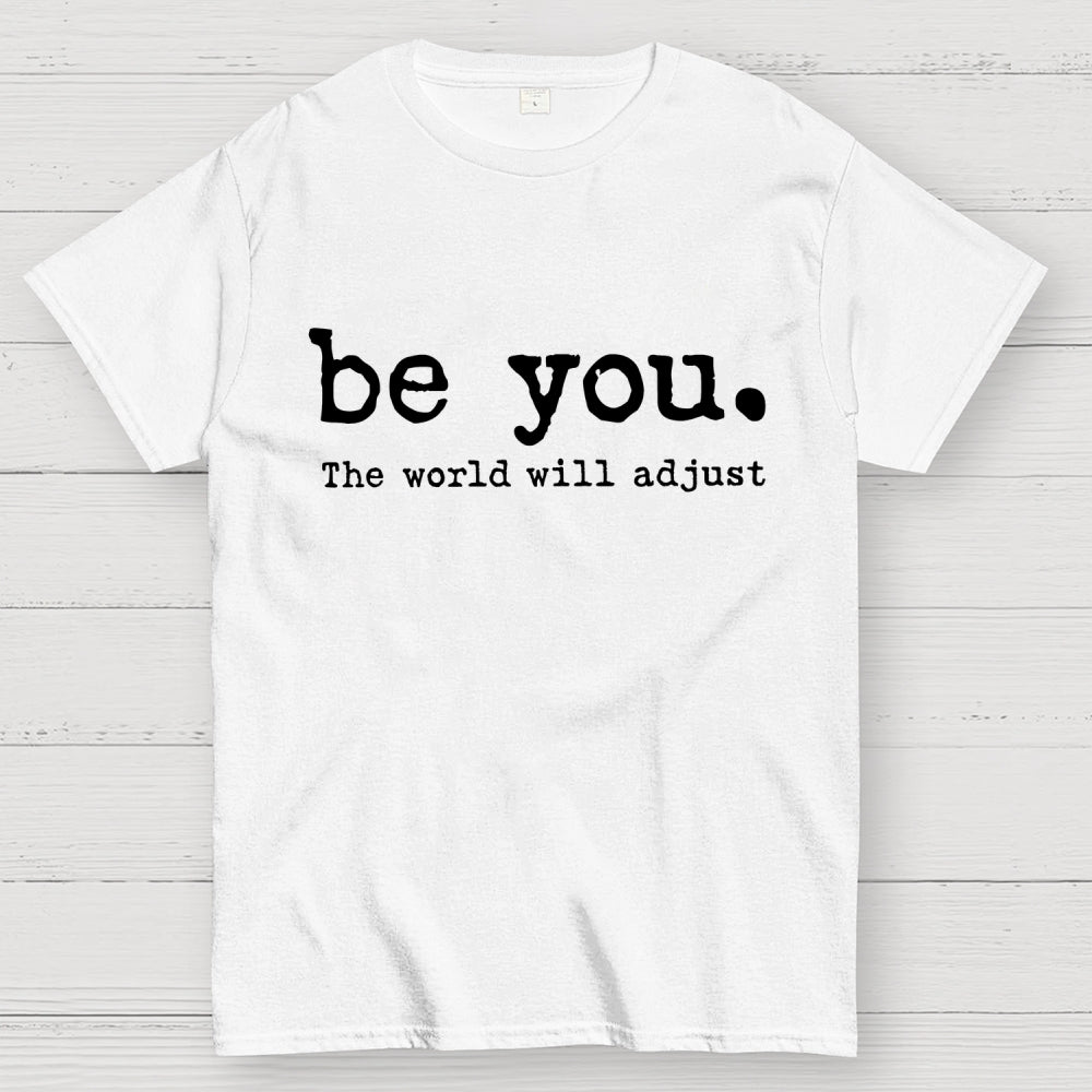 Be You The World Will Adjust  T-Shirt