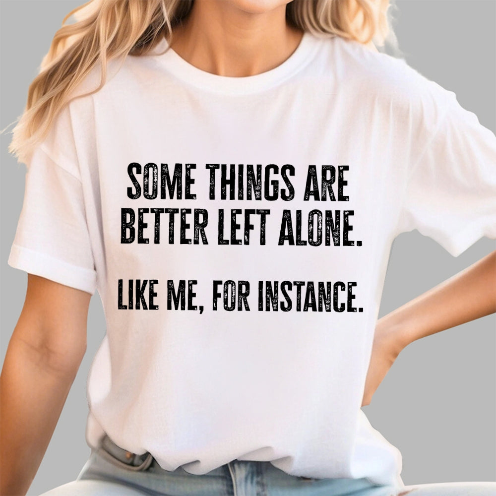 Some Things Are Better Left Alone Like Me For Instance  T-Shirt