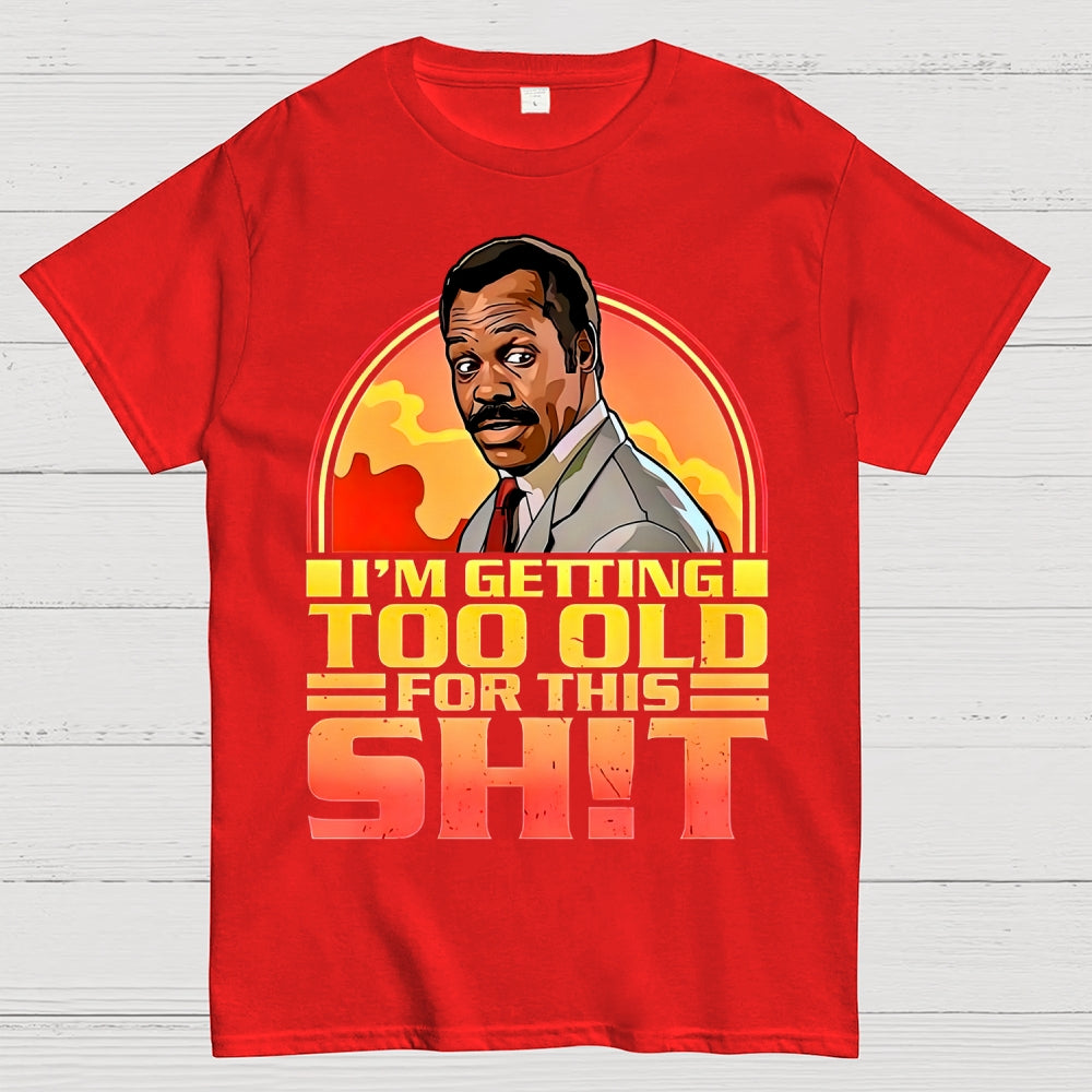 I'm Getting Too Old For This Shit  T-Shirt
