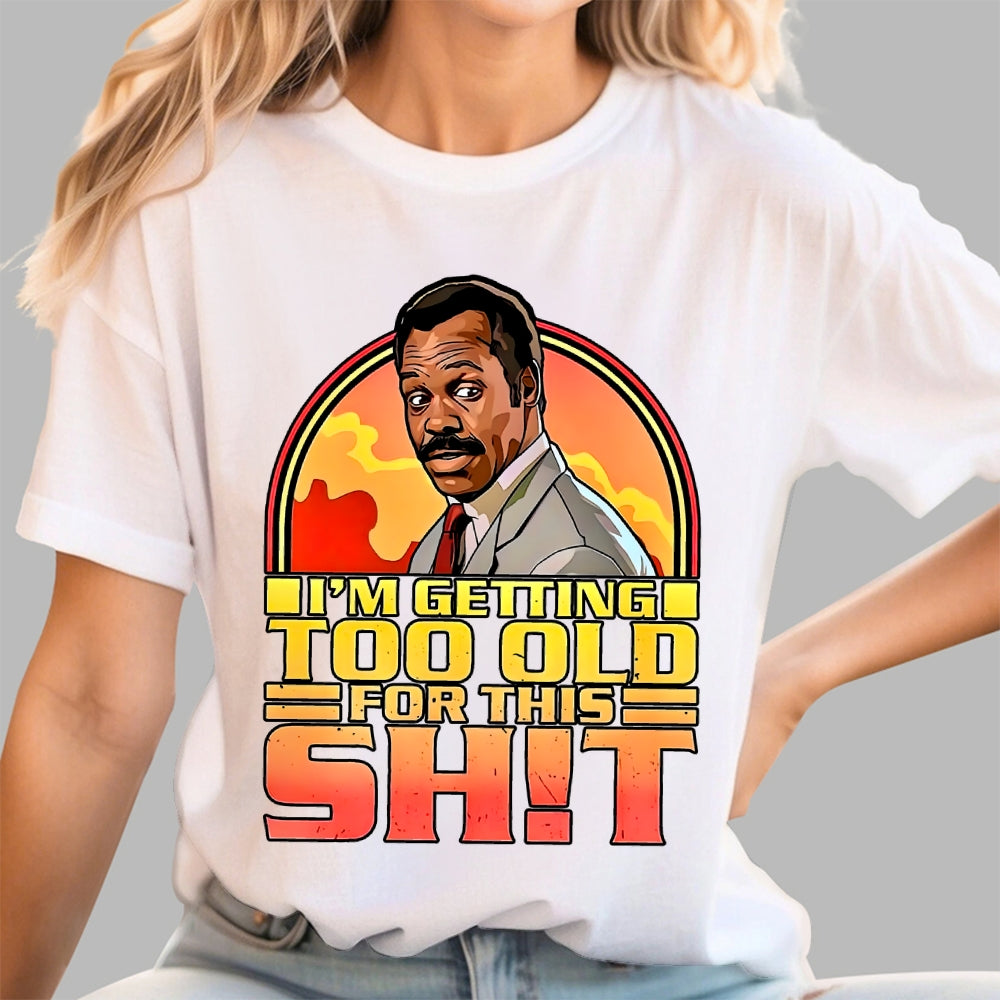 I'm Getting Too Old For This Shit  T-Shirt