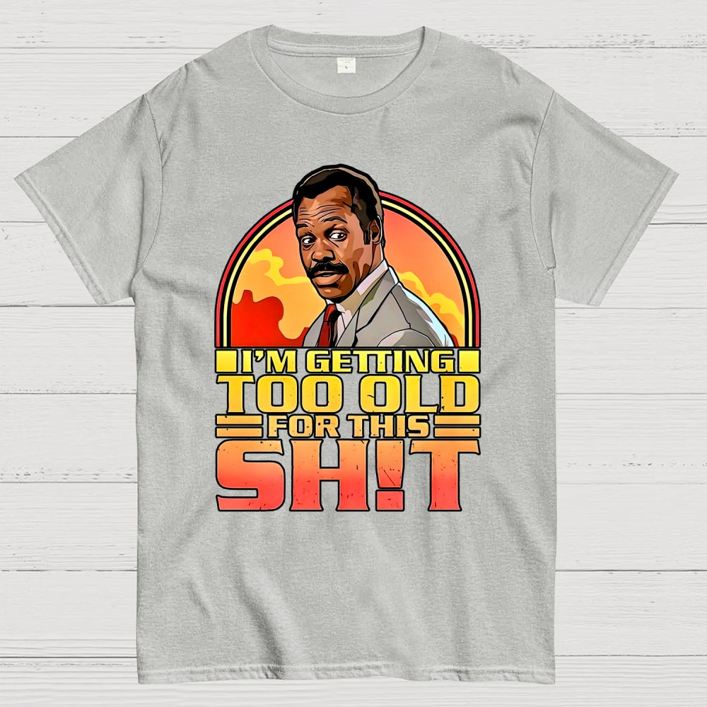 I'm Getting Too Old For This Shit  T-Shirt