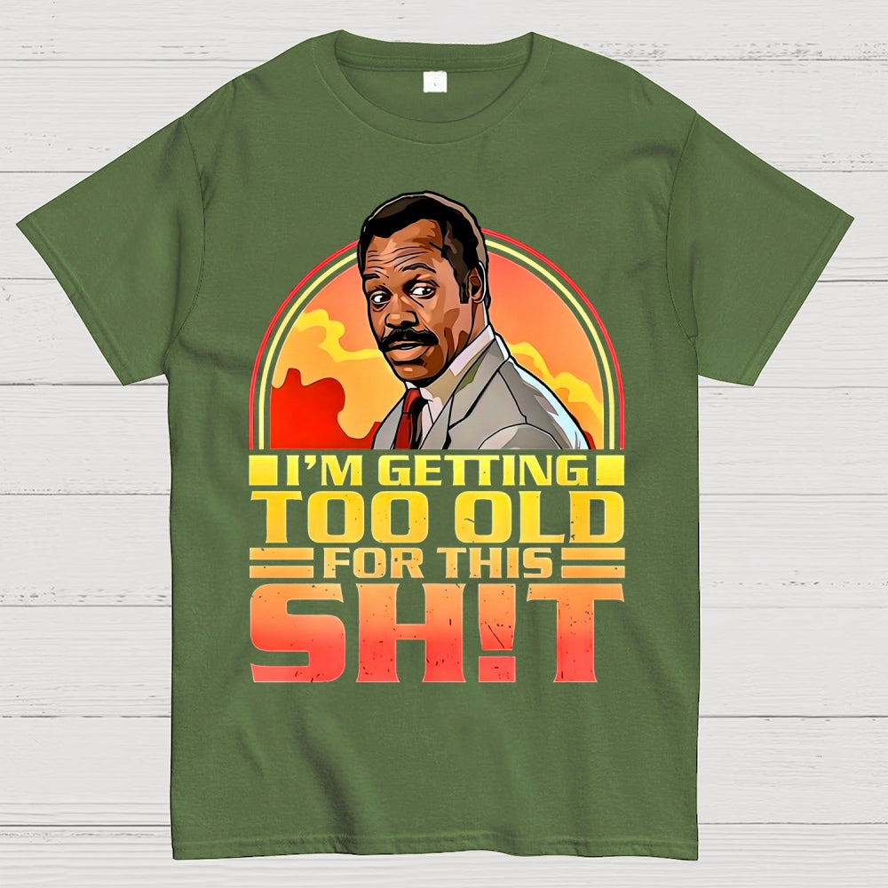 I'm Getting Too Old For This Shit  T-Shirt