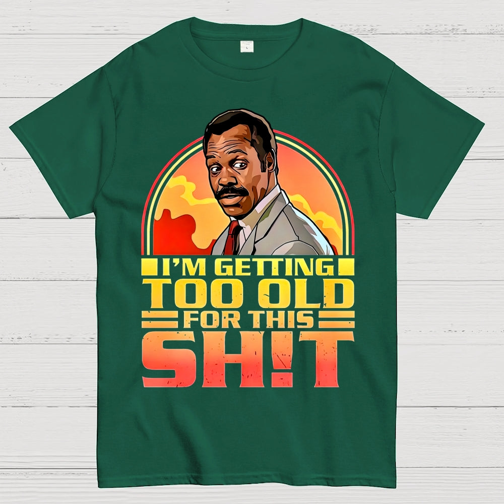 I'm Getting Too Old For This Shit  T-Shirt