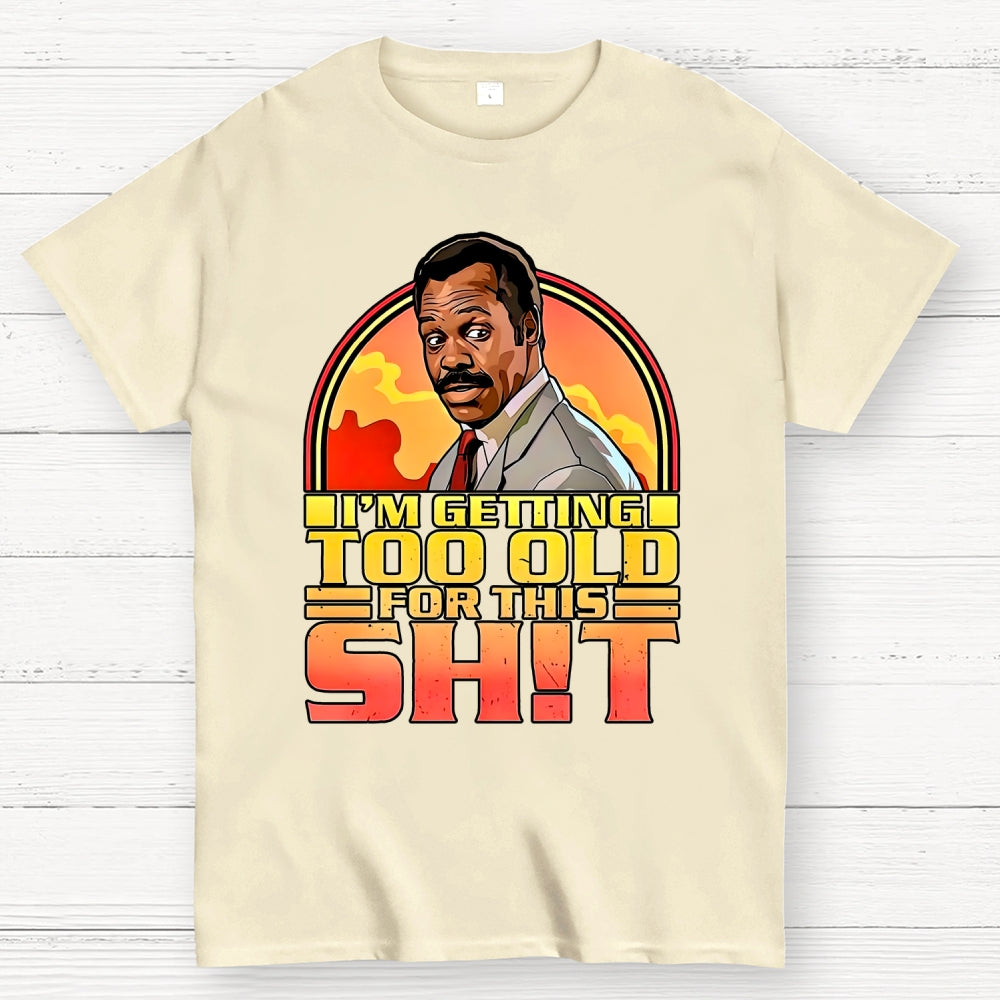 I'm Getting Too Old For This Shit  T-Shirt