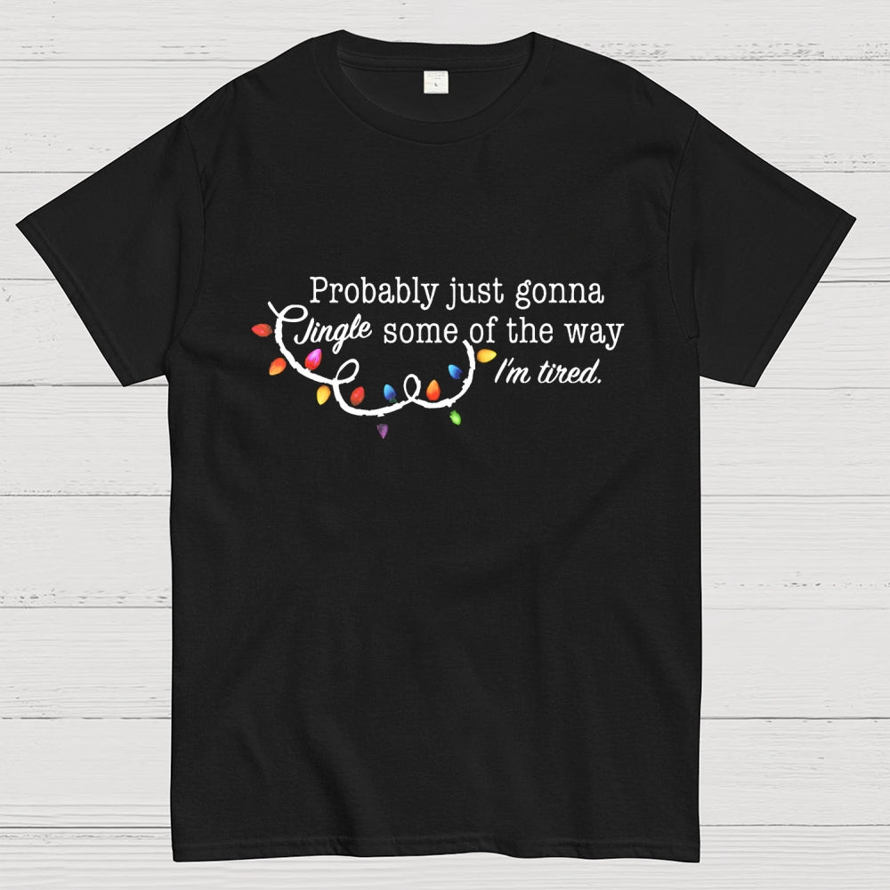 Probably Just Gonna Jingle Some Of The Way I'm Tired Christmas  T-Shirt