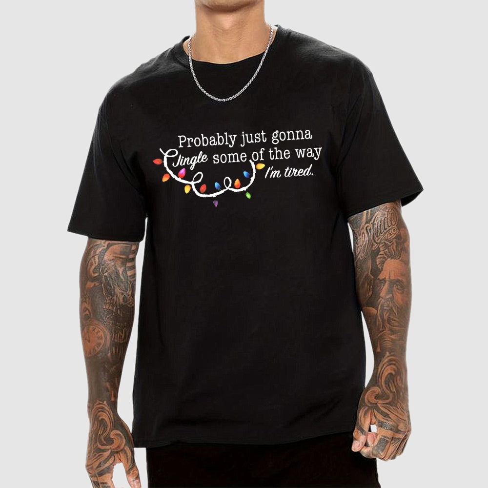 Probably Just Gonna Jingle Some Of The Way I'm Tired Christmas  T-Shirt