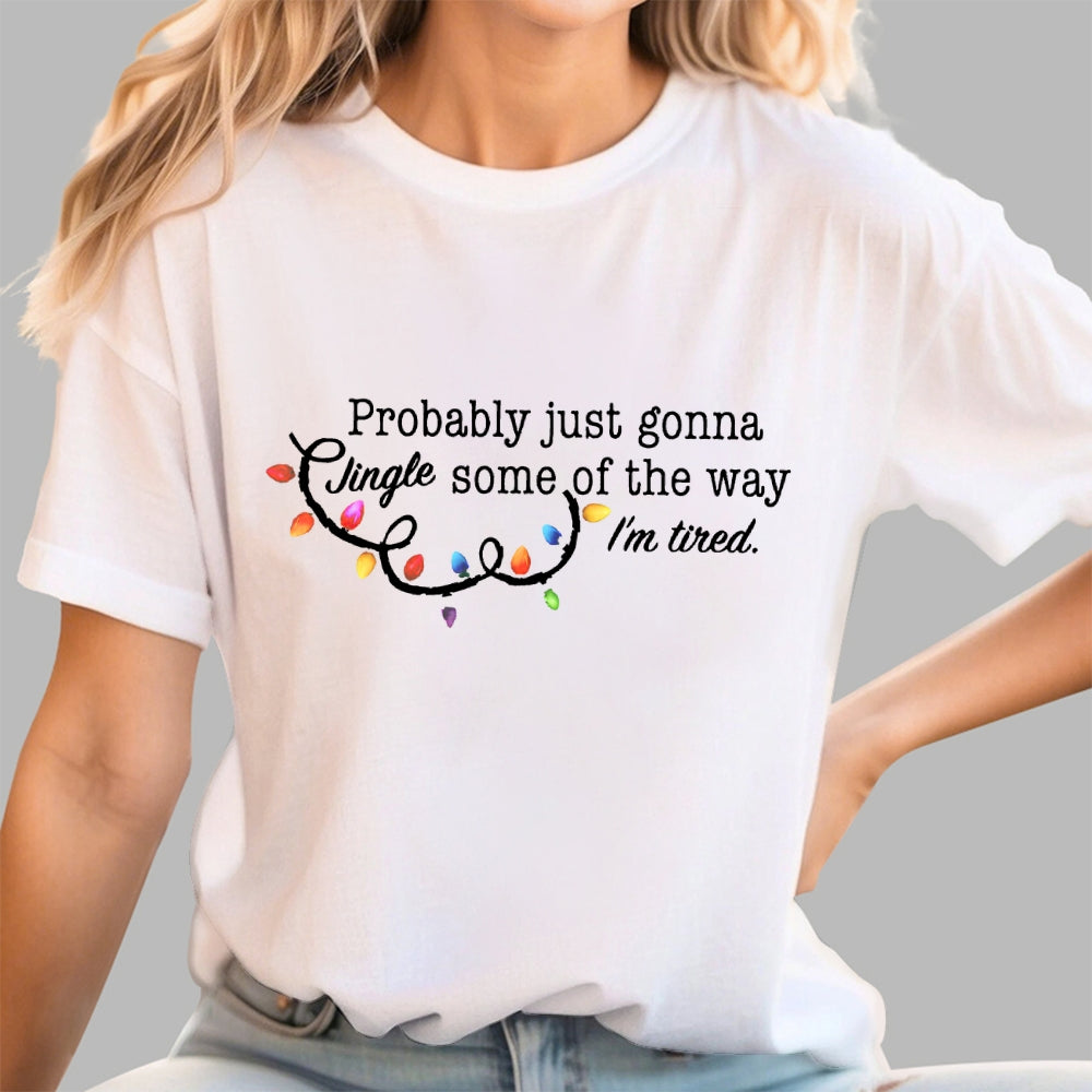 Probably Just Gonna Jingle Some Of The Way I'm Tired Christmas  T-Shirt