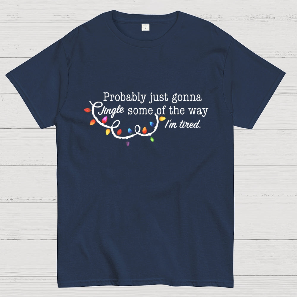 Probably Just Gonna Jingle Some Of The Way I'm Tired Christmas  T-Shirt