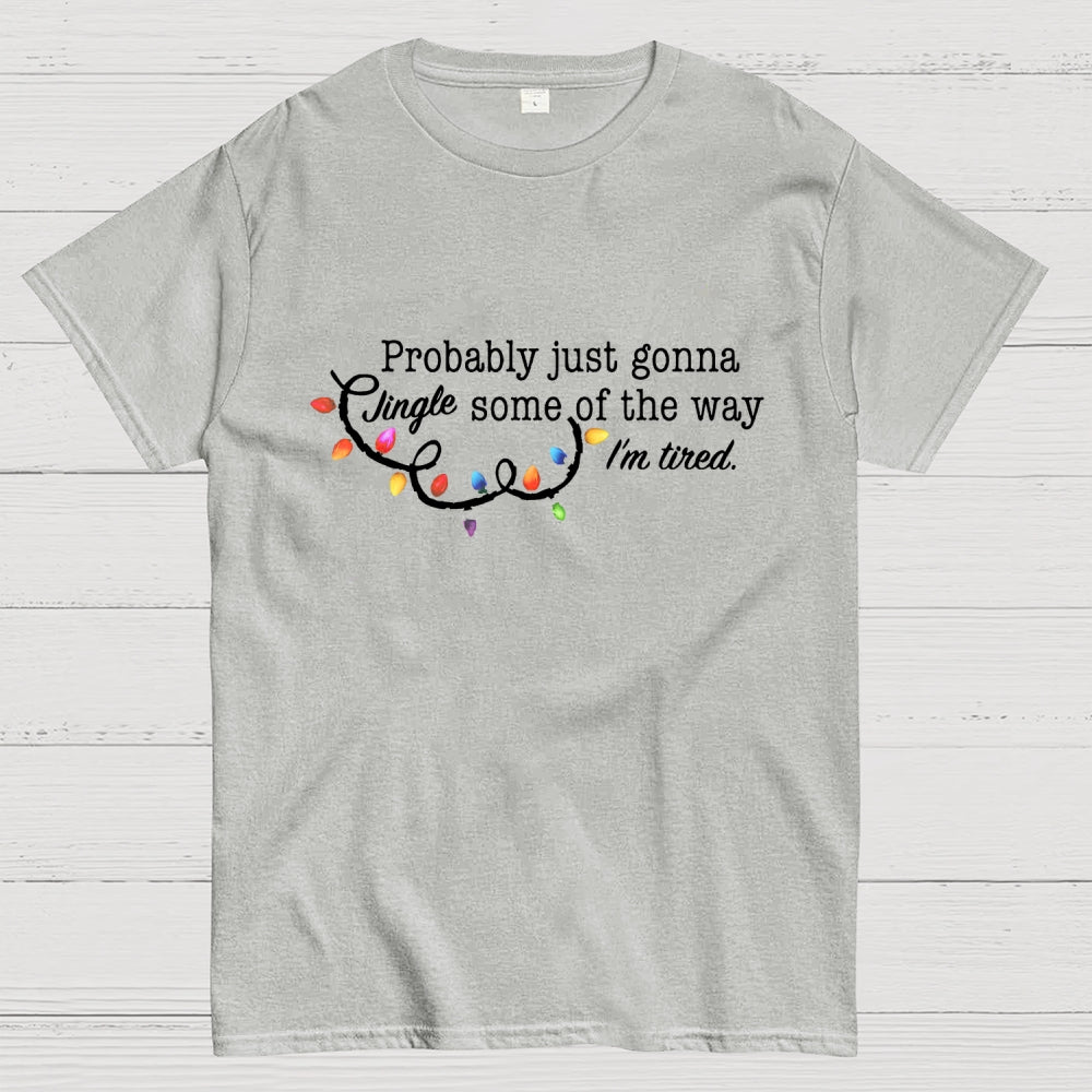 Probably Just Gonna Jingle Some Of The Way I'm Tired Christmas  T-Shirt