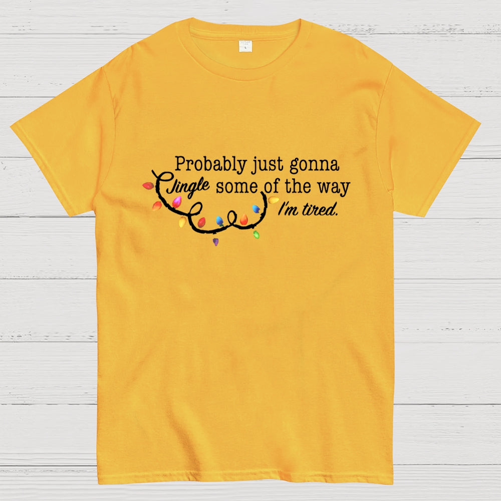 Probably Just Gonna Jingle Some Of The Way I'm Tired Christmas  T-Shirt
