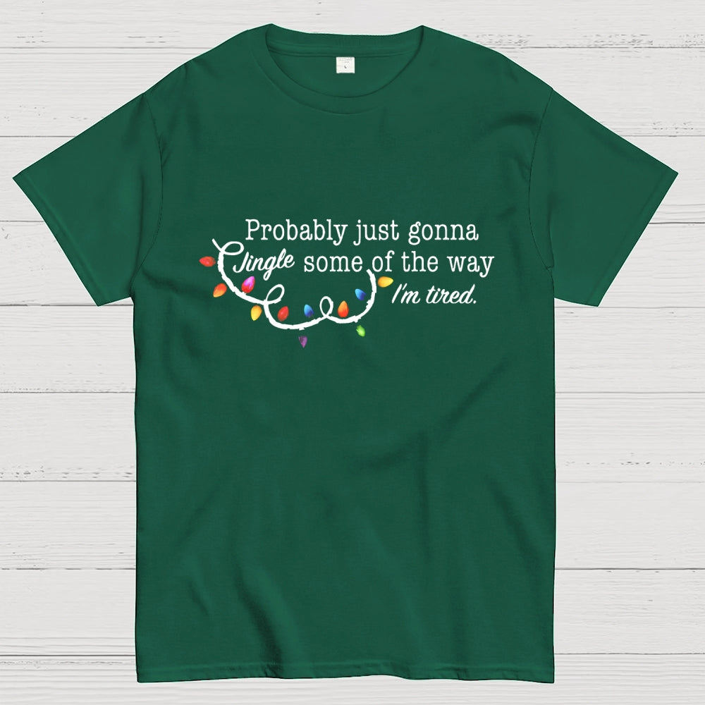 Probably Just Gonna Jingle Some Of The Way I'm Tired Christmas  T-Shirt