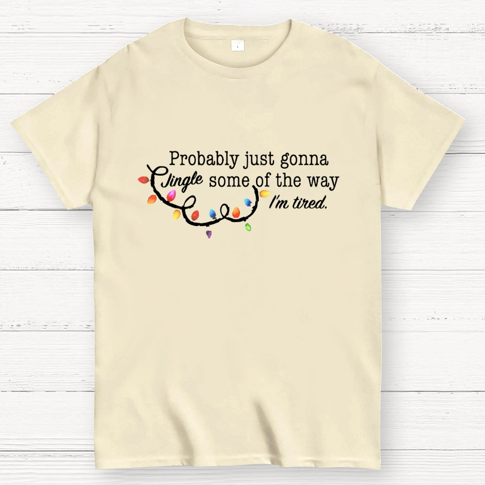 Probably Just Gonna Jingle Some Of The Way I'm Tired Christmas  T-Shirt