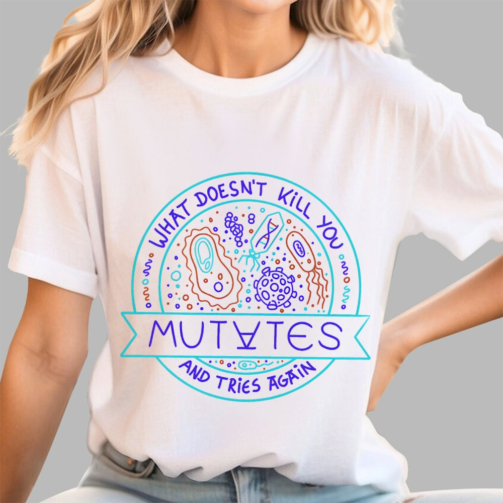 What Doesn't Kill You Mutates And Tries Again  T-Shirt