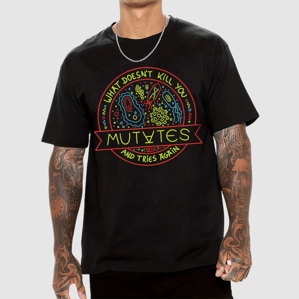 What Doesn't Kill You Mutates And Tries Again  T-Shirt