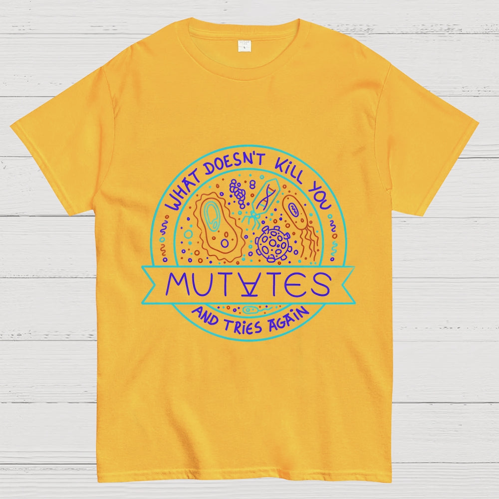 What Doesn't Kill You Mutates And Tries Again  T-Shirt