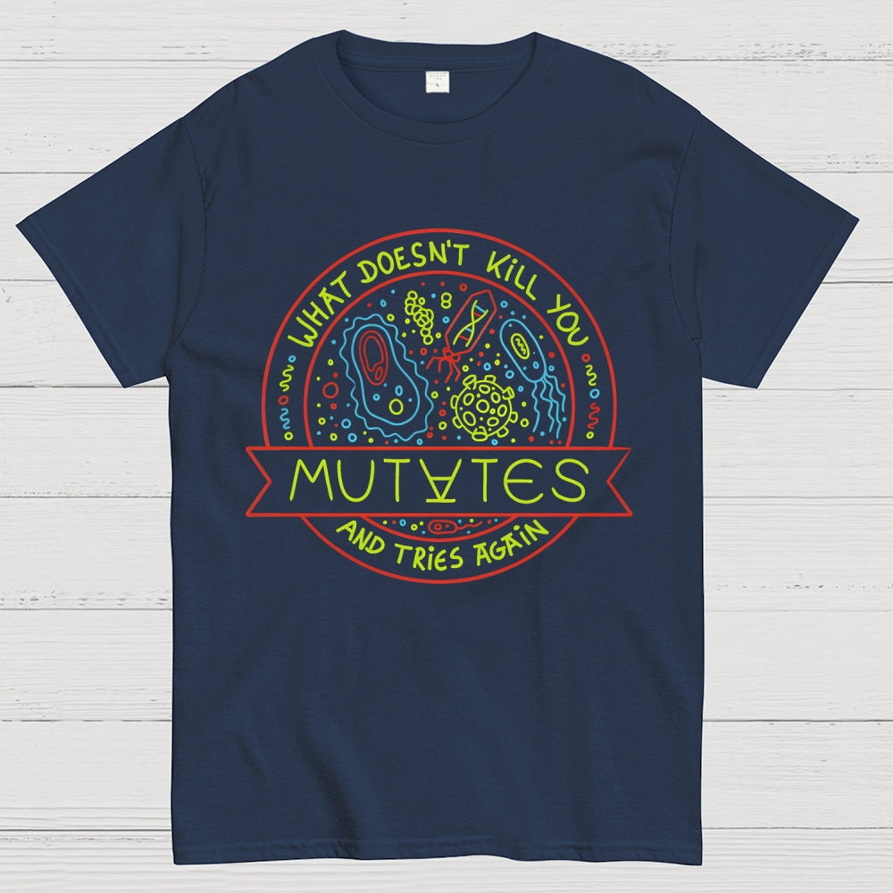 What Doesn't Kill You Mutates And Tries Again  T-Shirt
