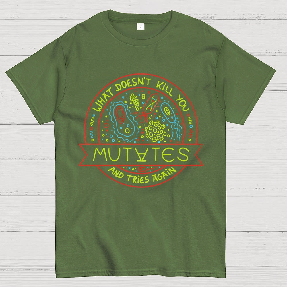 What Doesn't Kill You Mutates And Tries Again  T-Shirt