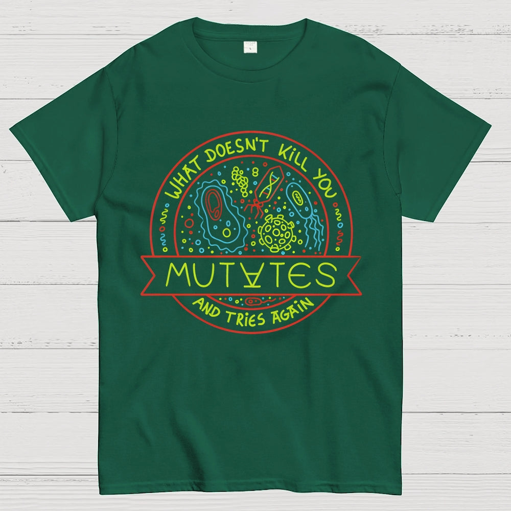 What Doesn't Kill You Mutates And Tries Again  T-Shirt