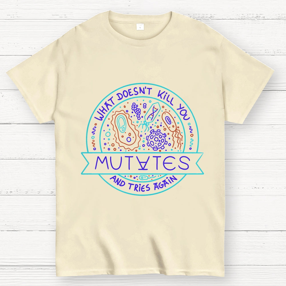 What Doesn't Kill You Mutates And Tries Again  T-Shirt