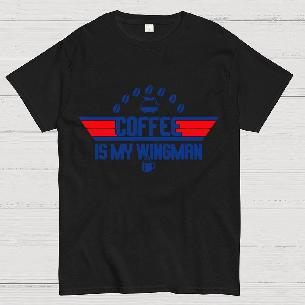 Coffee Is My Wingman  T-Shirt