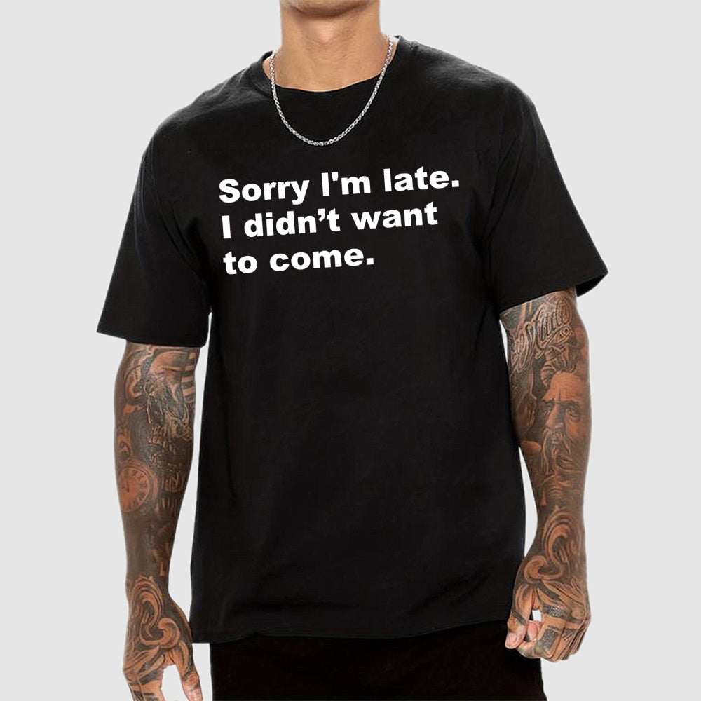 Sorry I'm late. I didn't want to come  T-Shirt