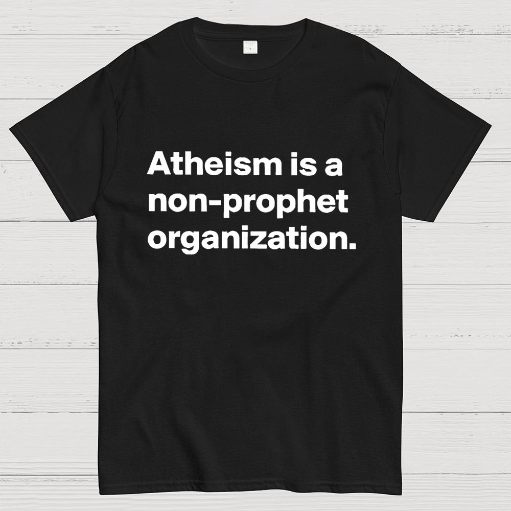 Atheism is a non-prophet organization  T-Shirt