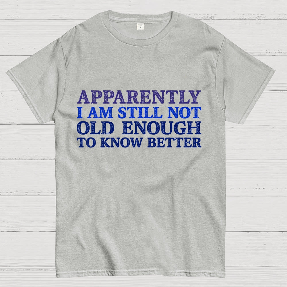 Still Not Old Enough To Know Better  T-Shirt