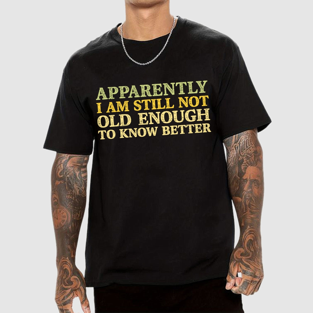 Still Not Old Enough To Know Better  T-Shirt