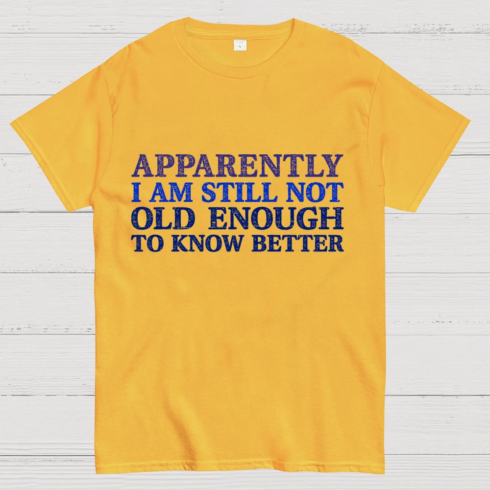 Still Not Old Enough To Know Better  T-Shirt