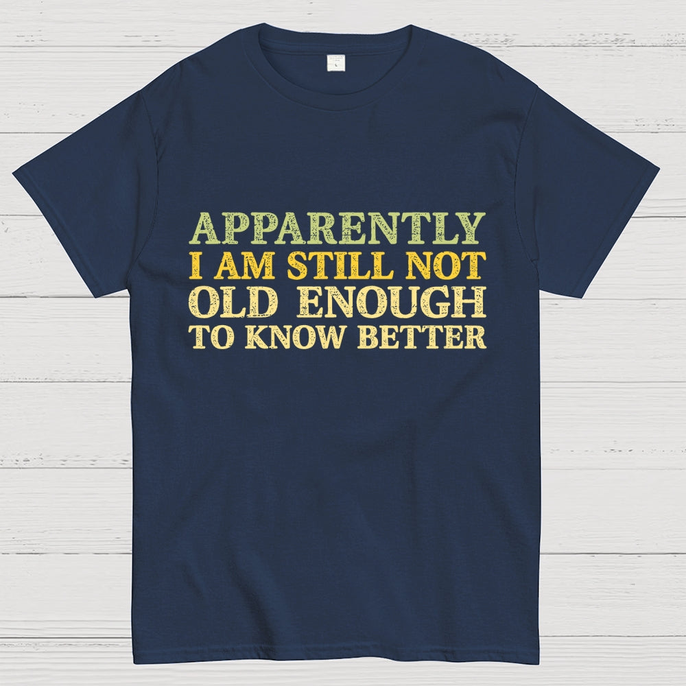 Still Not Old Enough To Know Better  T-Shirt