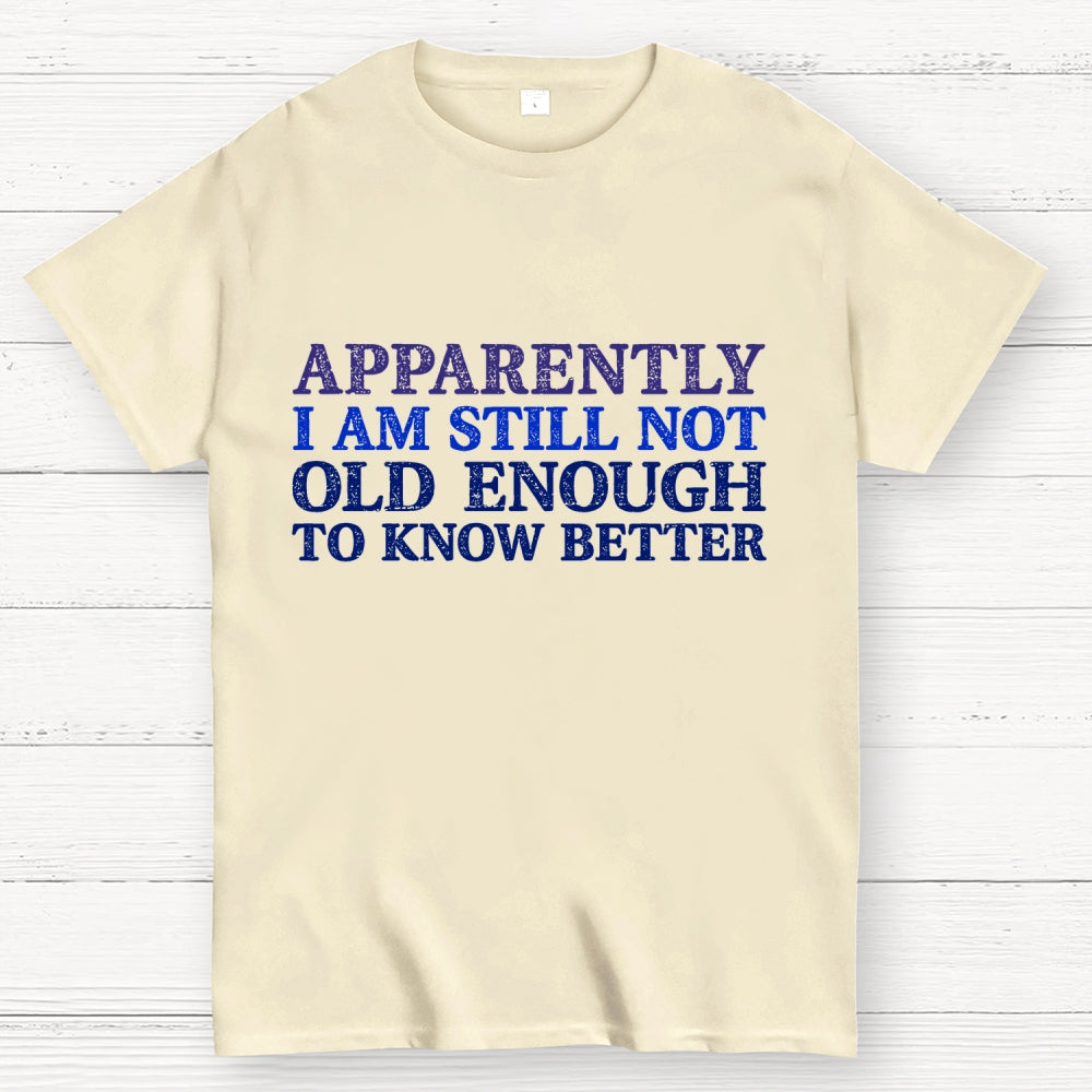 Still Not Old Enough To Know Better  T-Shirt