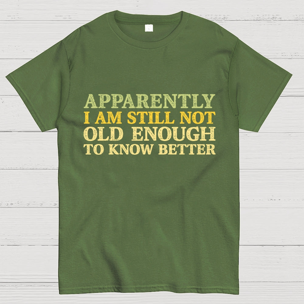 Still Not Old Enough To Know Better  T-Shirt