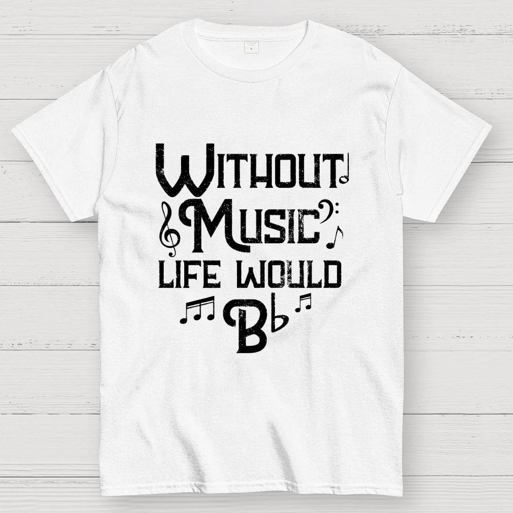 Without Music Life Would B Flat  T-Shirt