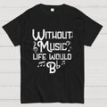 Without Music Life Would B Flat  T-Shirt
