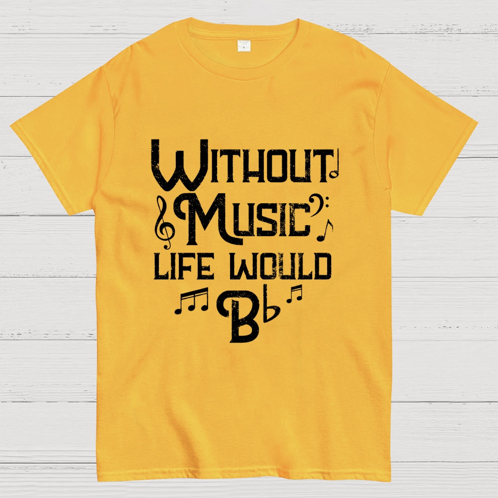 Without Music Life Would B Flat  T-Shirt