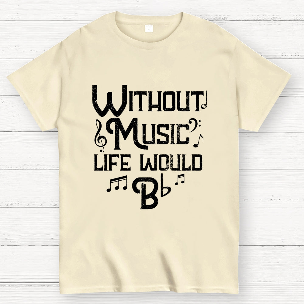 Without Music Life Would B Flat  T-Shirt