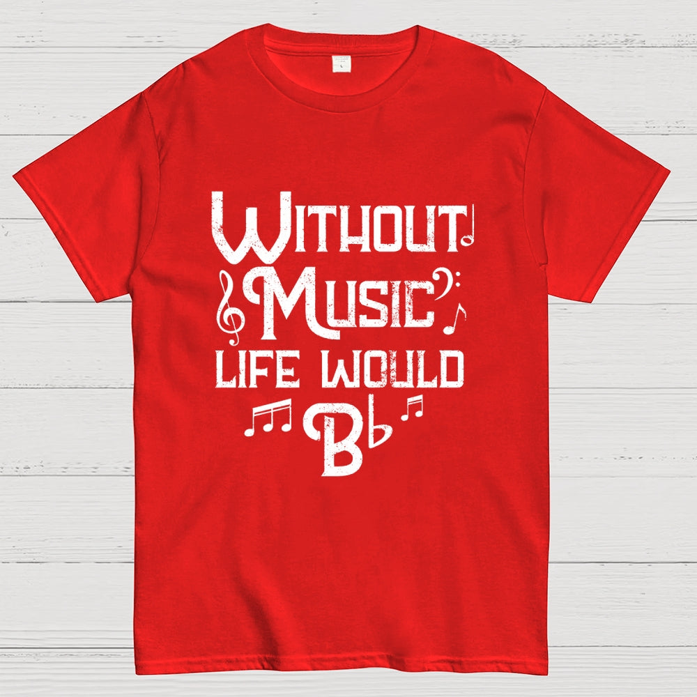 Without Music Life Would B Flat  T-Shirt