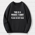 This Is A Private T-shirt Please Do Not Read  Cotton Sweatshirt