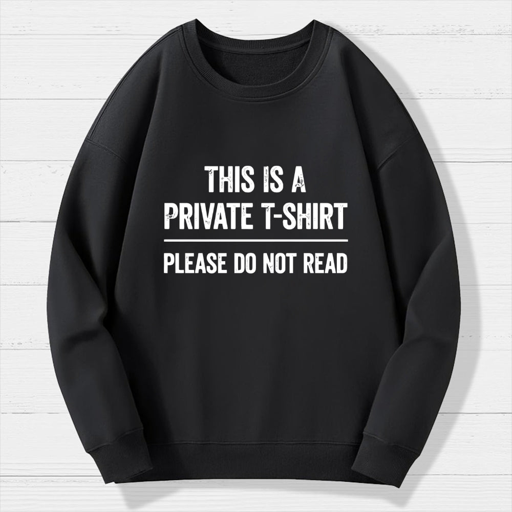 This Is A Private T-shirt Please Do Not Read  Cotton Sweatshirt