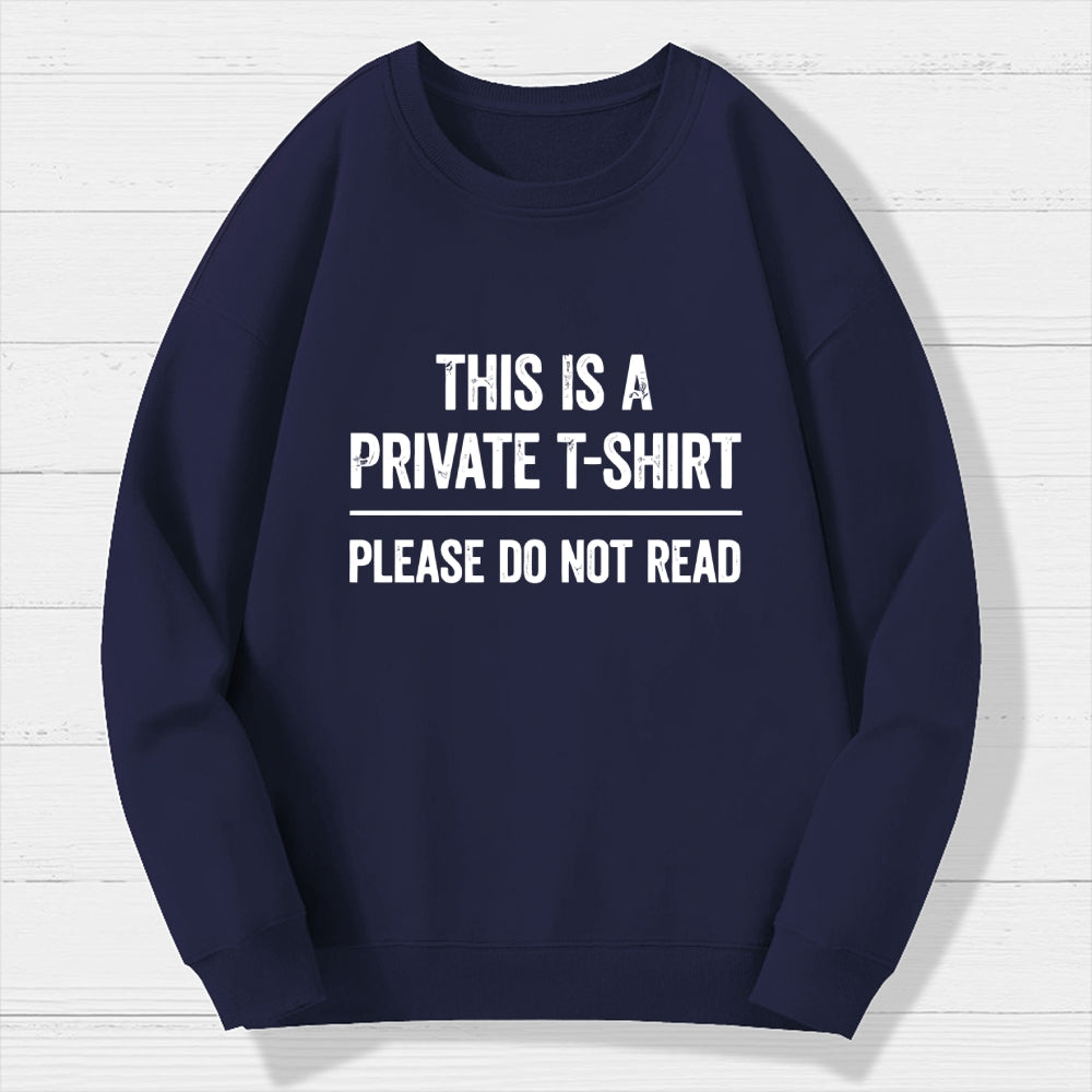 This Is A Private T-shirt Please Do Not Read  Cotton Sweatshirt